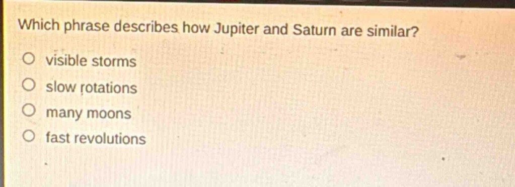 which phrase describes how jupiter and saturn are similar? visible storms slow rotations many moons fast revolutions