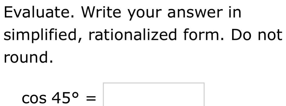 evaluate. write your answer in simplified, rationalized form. do not round. cos 45° =