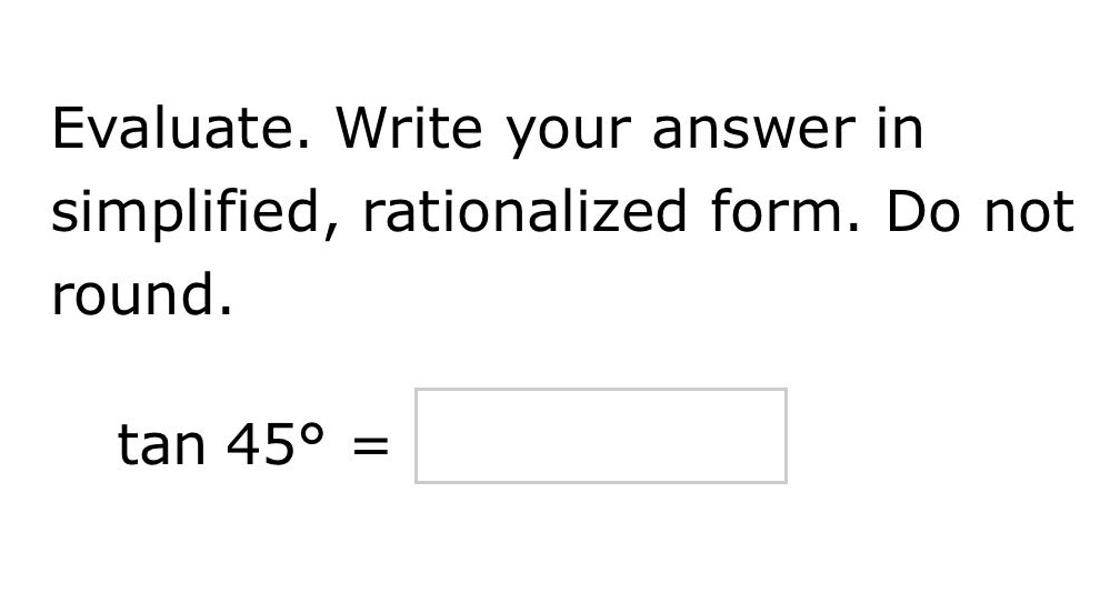evaluate. write your answer in simplified, rationalized form. do not round. tan 45° =