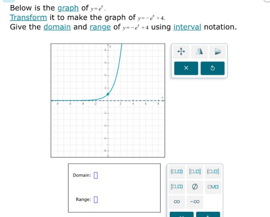 below is the graph of y=e^x. transform it to make the graph of y=-e^x + 4. give the domain and range of y=-e^x + 4 using interval notation. domain: range: