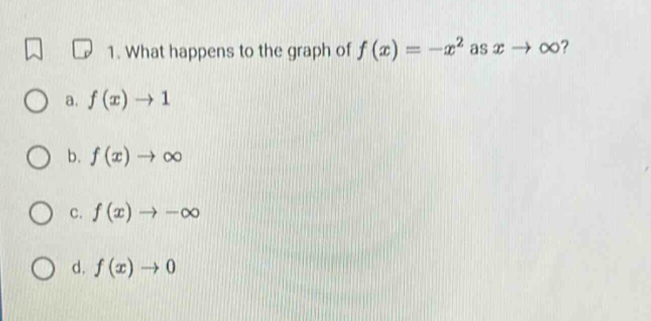 1. what happens to the graph of f(x)= -x² as x→∞? a. f(x)→1 b. f(x)→∞ c. f(x)→ -∞ d. f(x)→0