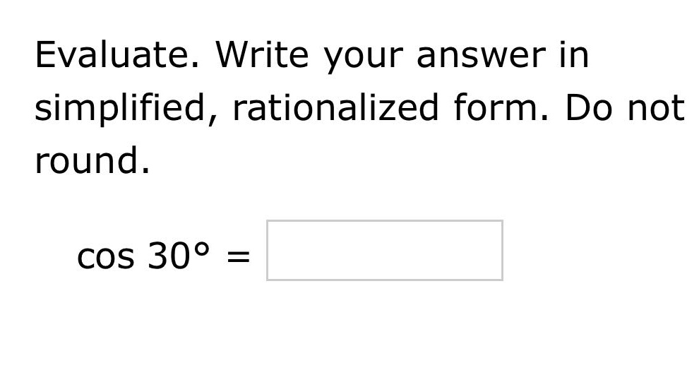 evaluate. write your answer in simplified, rationalized form. do not round. cos 30° =