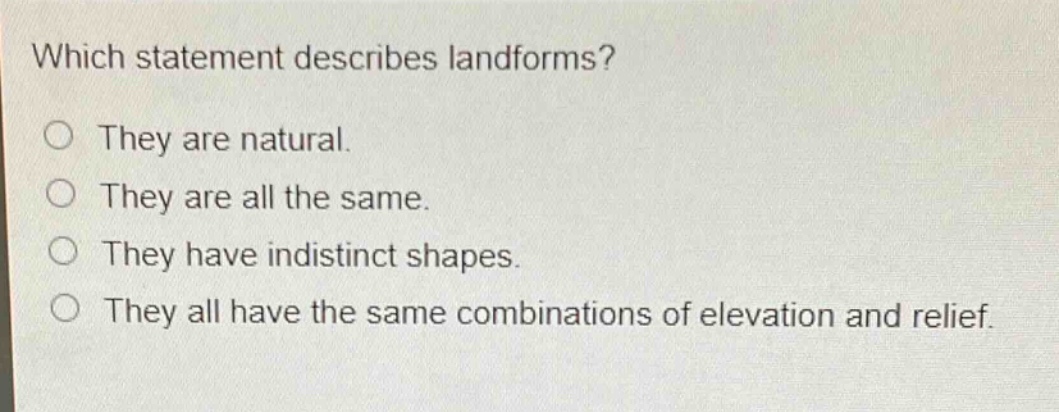 which statement describes landforms? they are natural. they are all the same. they have indistinct shapes. they all have the same combinations of elevation and relief.