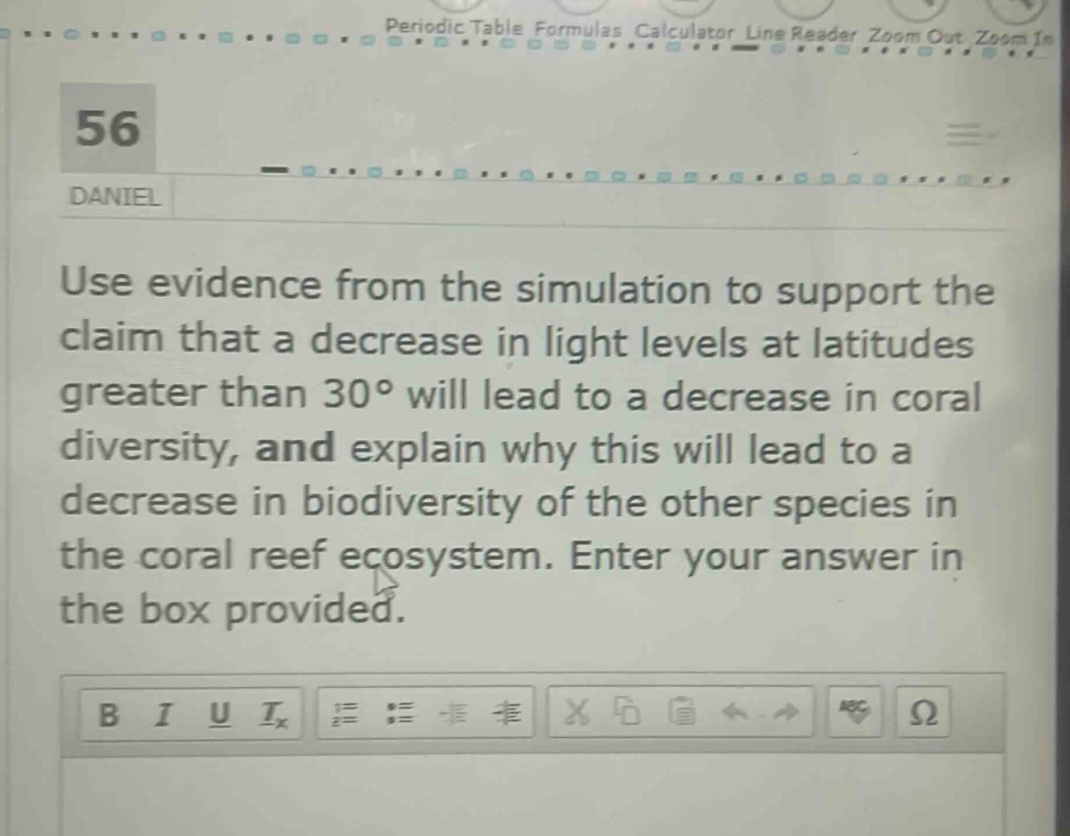 use evidence from the simulation to support the claim that a decrease in light levels at latitudes greater than 30° will lead to a decrease in coral diversity, and explain why this will lead to a decrease in biodiversity of the other species in the coral reef ecosystem. enter your answer in the box provided.