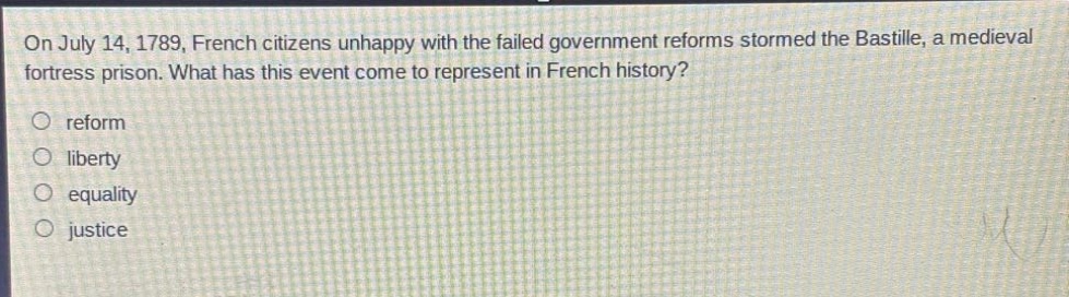 on july 14, 1789, french citizens unhappy with the failed government reforms stormed the bastille, a medieval fortress prison. what has this event come to represent in french history?\nreform\nliberty\nequality\njustice