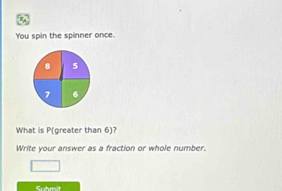 you spin the spinner once. what is p(greater than 6)? write your answer as a fraction or whole number.