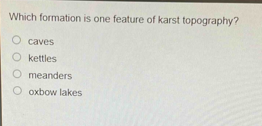 which formation is one feature of karst topography?\ncaves\nkettles\nmeanders\noxbow lakes