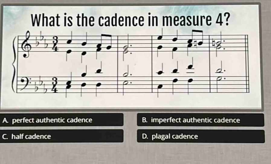 what is the cadence in measure 4? a. perfect authentic cadence b. imperfect authentic cadence c. half cadence d. plagal cadence