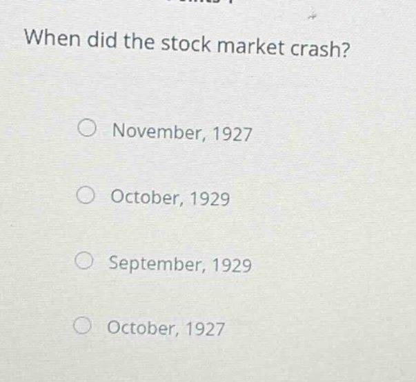 when did the stock market crash?\n○ november, 1927\n○ october, 1929\n○ september, 1929\n○ october, 1927