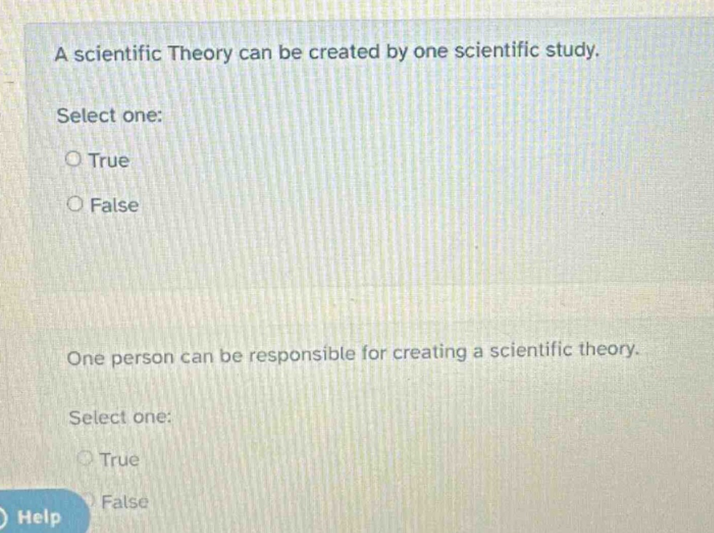 a scientific theory can be created by one scientific study. select one: true false one person can be responsible for creating a scientific theory. select one: true false