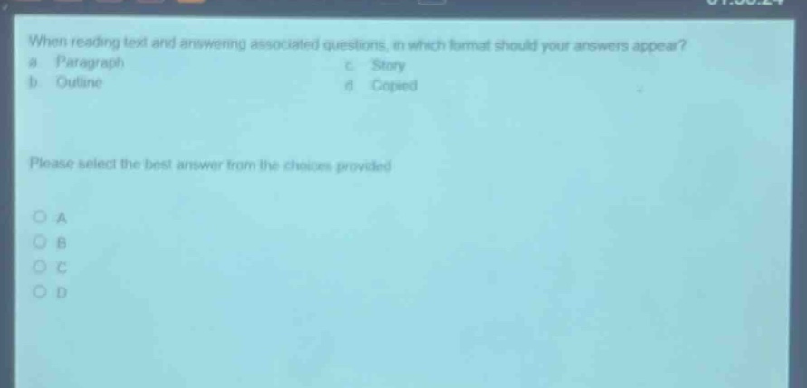 when reading text and answering associated questions, in which format should your answers appear? a paragraph c story b outline d copied please select the best answer from the choices provided