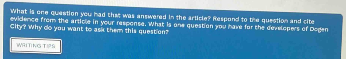 what is one question you had that was answered in the article? respond to the question and cite evidence from the article in your response. what is one question you have for the developers of dogen city? why do you want to ask them this question? writing tips