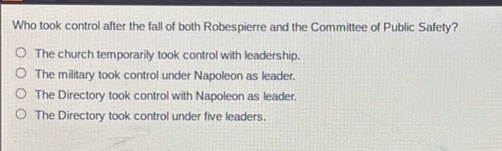 who took control after the fall of both robespierre and the committee of public safety?\no the church temporarily took control with leadership.\no the military took control under napoleon as leader.\no the directory took control with napoleon as leader.\no the directory took control under five leaders.