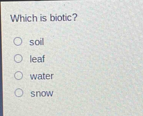 which is biotic? soil leaf water snow