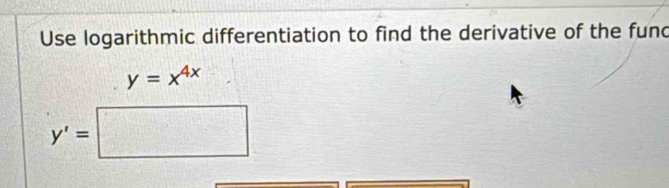use logarithmic differentiation to find the derivative of the func y = x^4x y =