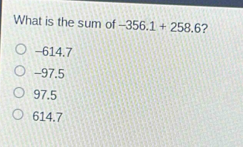 what is the sum of -356.1 + 258.6?\n-614.7\n-97.5\n97.5\n614.7