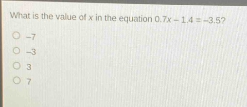 what is the value of x in the equation 0.7x - 1.4 = -3.5?\n-7\n-3\n3\n7