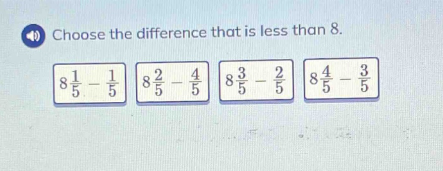 choose the difference that is less than 8. 8 1/5 - 1/5 8 2/5 - 4/5 8 3/5 - 2/5 8 4/5 - 3/5