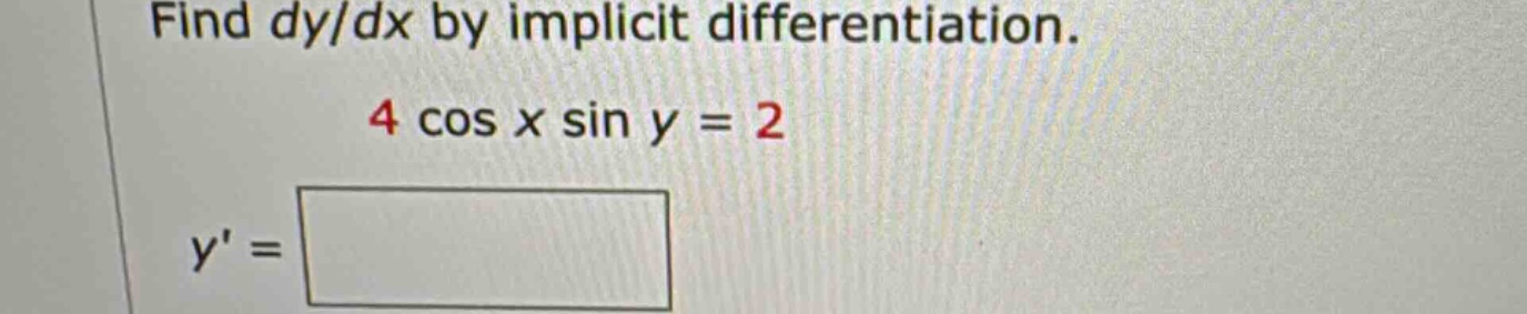 find dy/dx by implicit differentiation. 4 cos x sin y = 2 y =