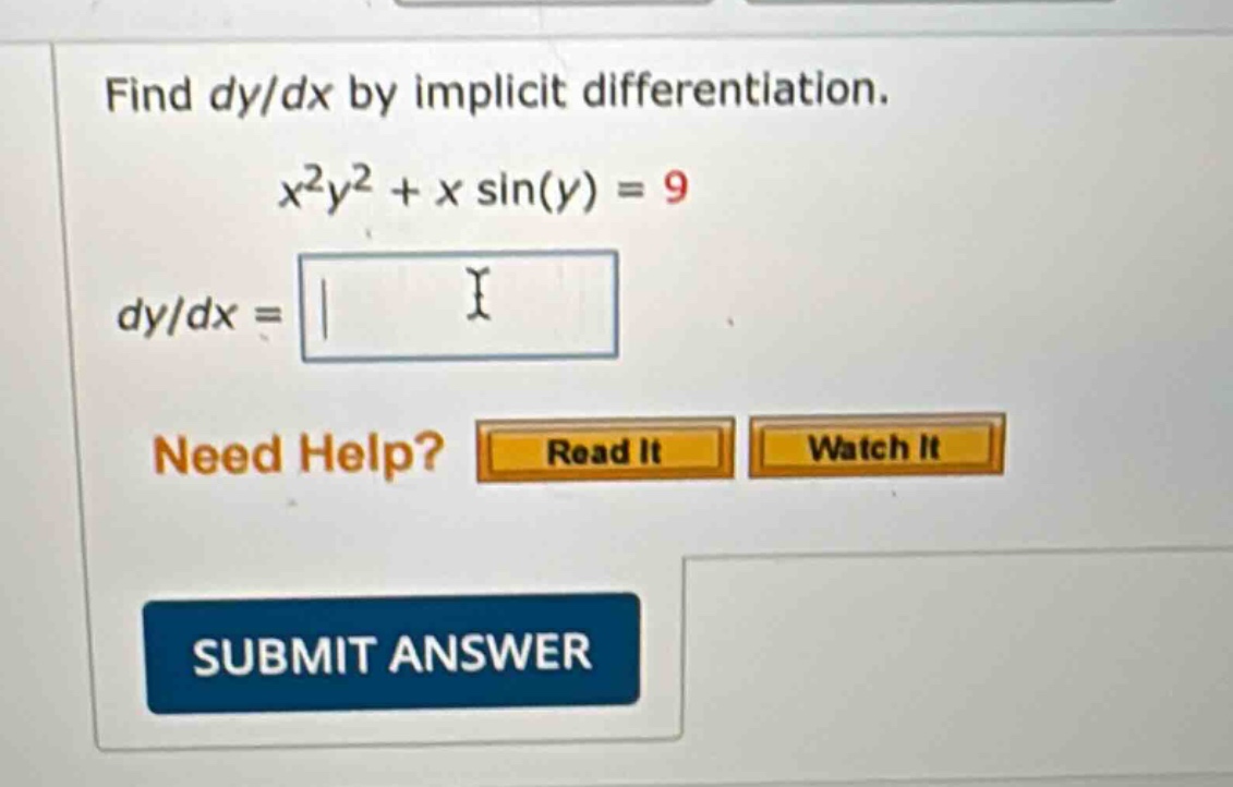 find dy/dx by implicit differentiation. x²y² + x sin(y) = 9 dy/dx = need help? read it watch it submit answer