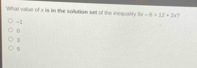 what value of x is in the solution set of the inequality 8x - 6 > 12 + 2x? -1 0 3 5