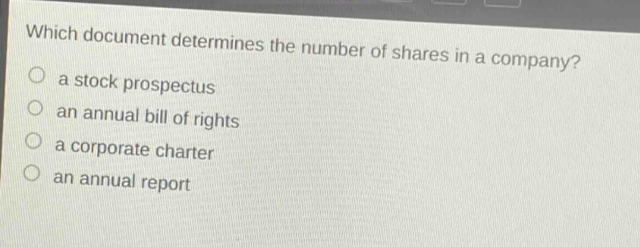 which document determines the number of shares in a company? a stock prospectus an annual bill of rights a corporate charter an annual report