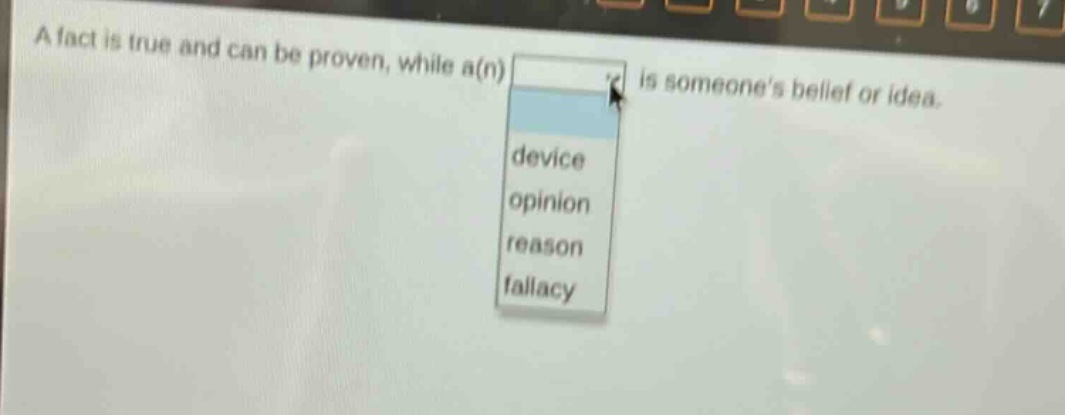 a fact is true and can be proven, while a(n) is someones belief or idea. device opinion reason fallacy