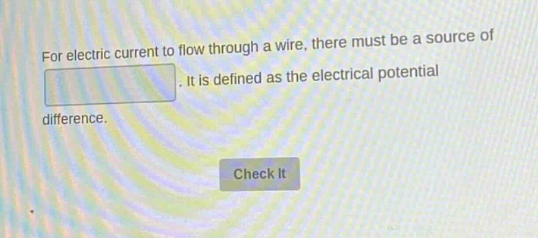 for electric current to flow through a wire, there must be a source of. it is defined as the electrical potential difference.