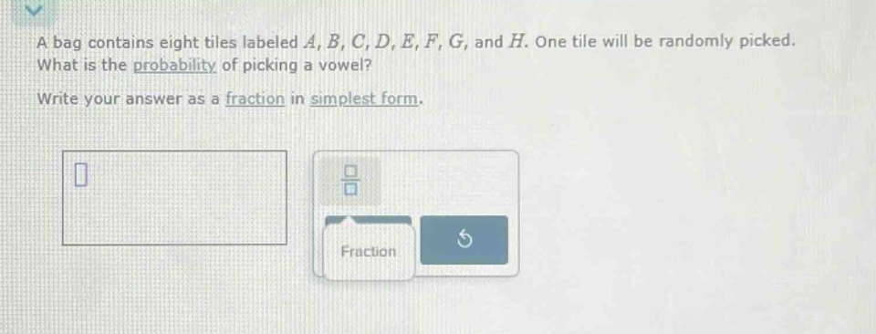 a bag contains eight tiles labeled a, b, c, d, e, f, g, and h. one tile will be randomly picked. what is the probability of picking a vowel? write your answer as a fraction in simplest form.
