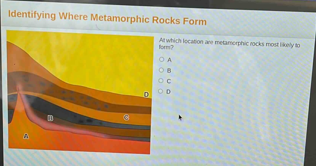 identifying where metamorphic rocks form at which location are metamorphic rocks most likely to form? a b c d