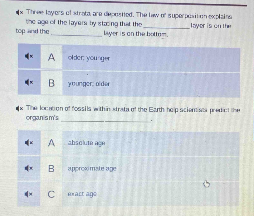 three layers of strata are deposited. the law of superposition explains the age of the layers by stating that the ____________ layer is on the top and the ____________ layer is on the bottom. a older; younger b younger; older the location of fossils within strata of the earth help scientists predict the organisms ____________ ____________. a absolute age b approximate age c exact age