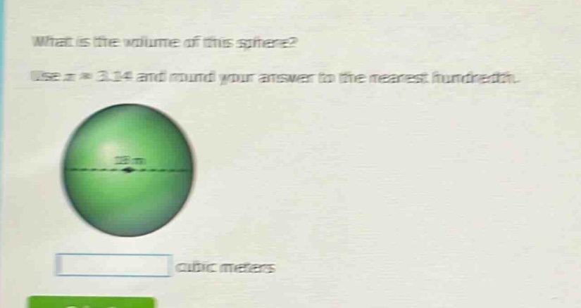what is the volume of this sphere? use π ≈ 3.14 and round your answer to the nearest hundredth. cubic meters