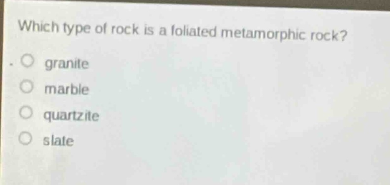 which type of rock is a foliated metamorphic rock? granite marble quartzite slate