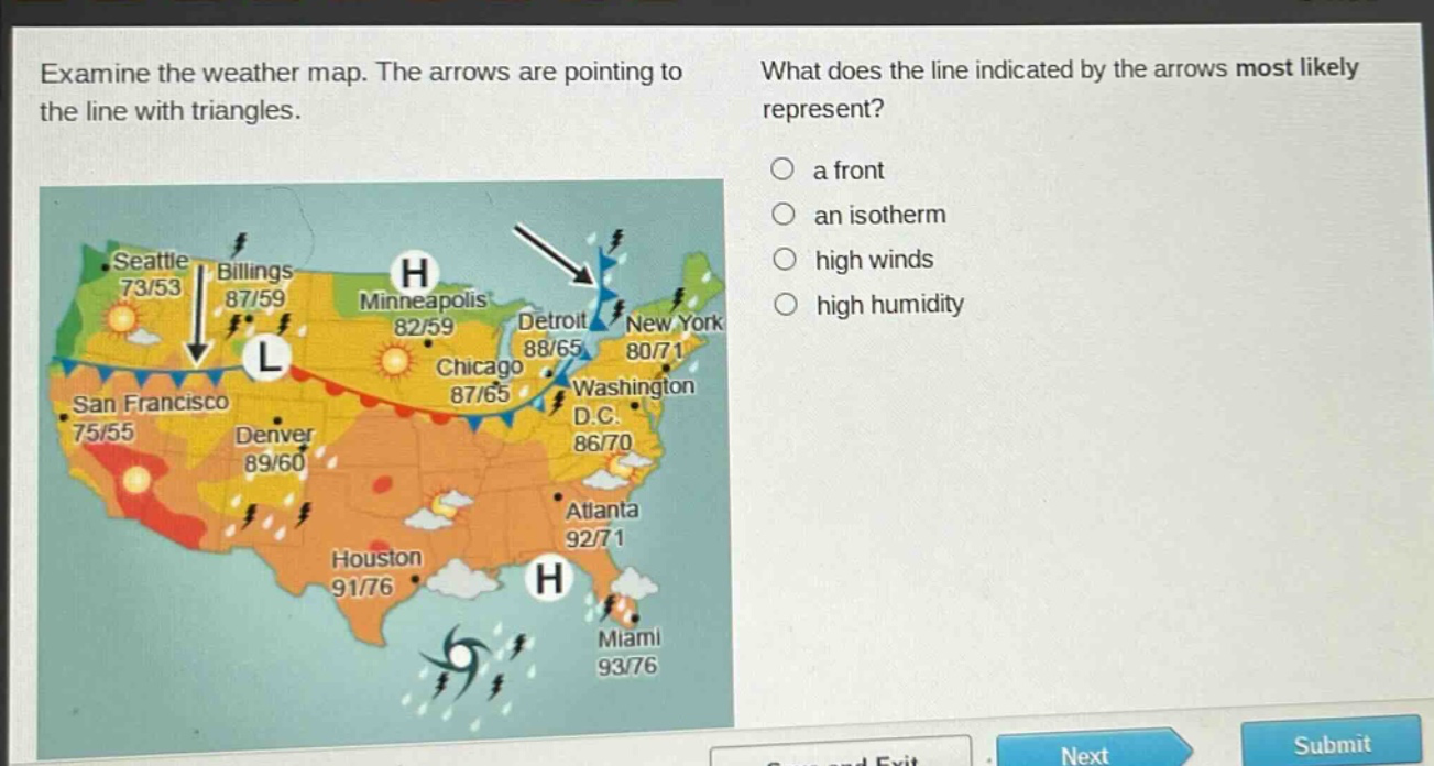 examine the weather map. the arrows are pointing to the line with triangles. what does the line indicated by the arrows most likely represent? a front an isotherm high winds high humidity