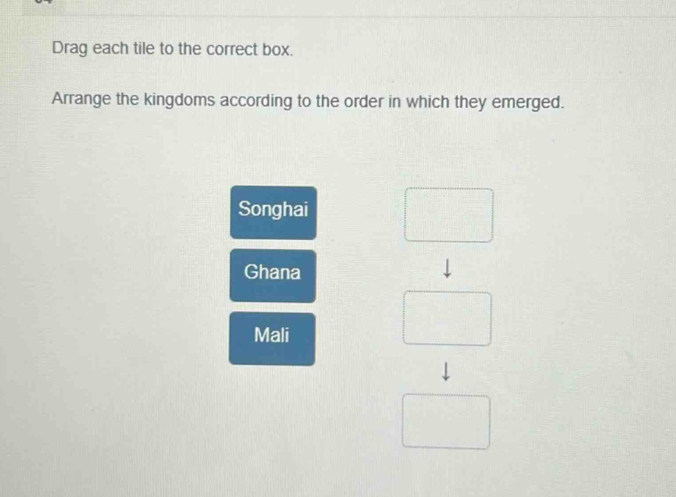 drag each tile to the correct box. arrange the kingdoms according to the order in which they emerged. songhai ghana mali