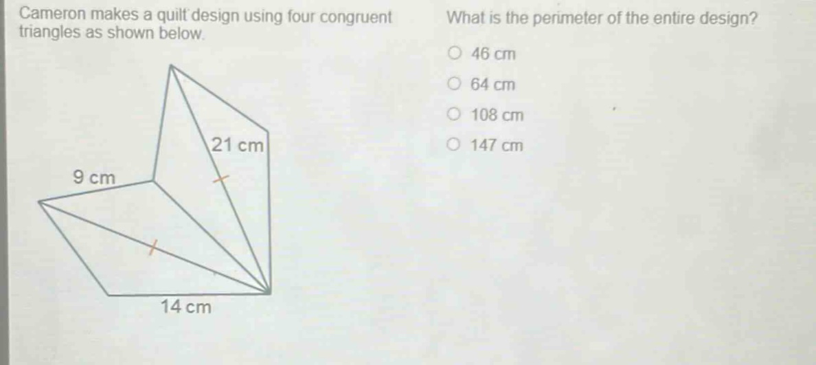 cameron makes a quilt design using four congruent triangles as shown below. what is the perimeter of the entire design? 46 cm 64 cm 108 cm 147 cm 9 cm 21 cm 14 cm