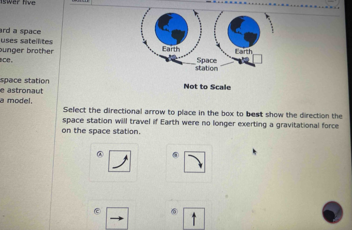 select the directional arrow to place in the box to best show the direction the space station will travel if earth were no longer exerting a gravitational force on the space station.