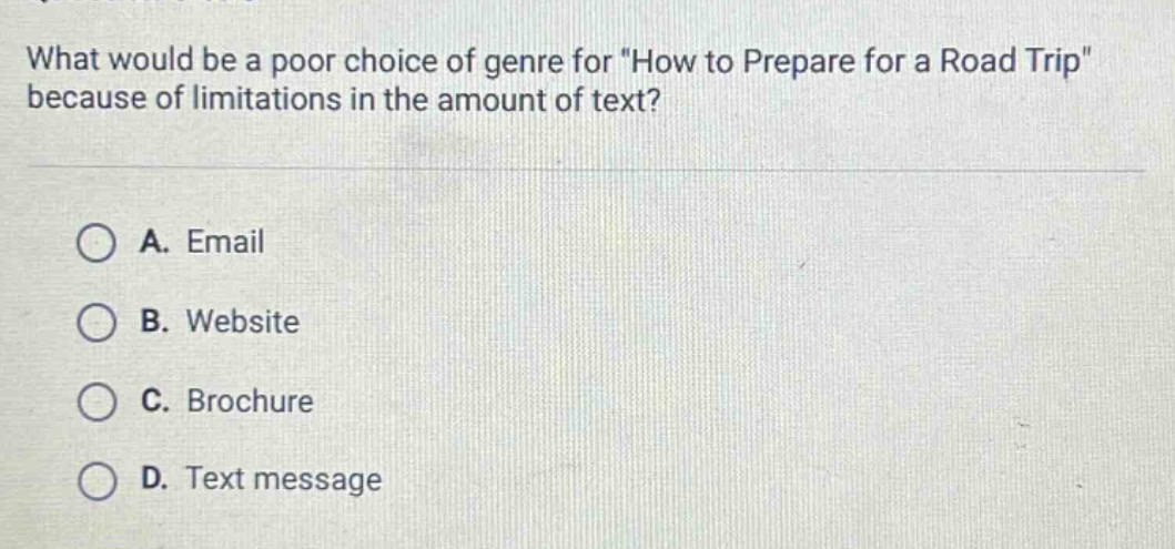 what would be a poor choice of genre for \how to prepare for a road trip\ because of limitations in the amount of text? a. email b. website c. brochure d. text message