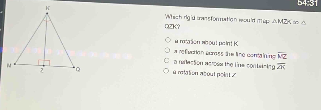 which rigid transformation would map △mzk to △qzk? a rotation about point k a reflection across the line containing mz a reflection across the line containing zk a rotation about point z