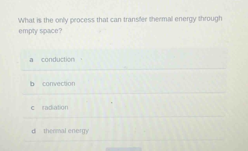 what is the only process that can transfer thermal energy through empty space? a conduction b convection c radiation d thermal energy