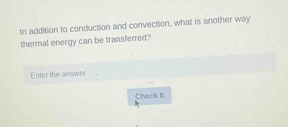 in addition to conduction and convection, what is another way thermal energy can be transferred? enter the answer