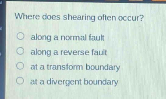 where does shearing often occur? along a normal fault along a reverse fault at a transform boundary at a divergent boundary