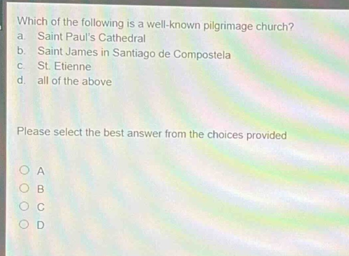 which of the following is a well - known pilgrimage church? a. saint pauls cathedral b. saint james in santiago de compostela c. st. etienne d. all of the above please select the best answer from the choices provided a b c d