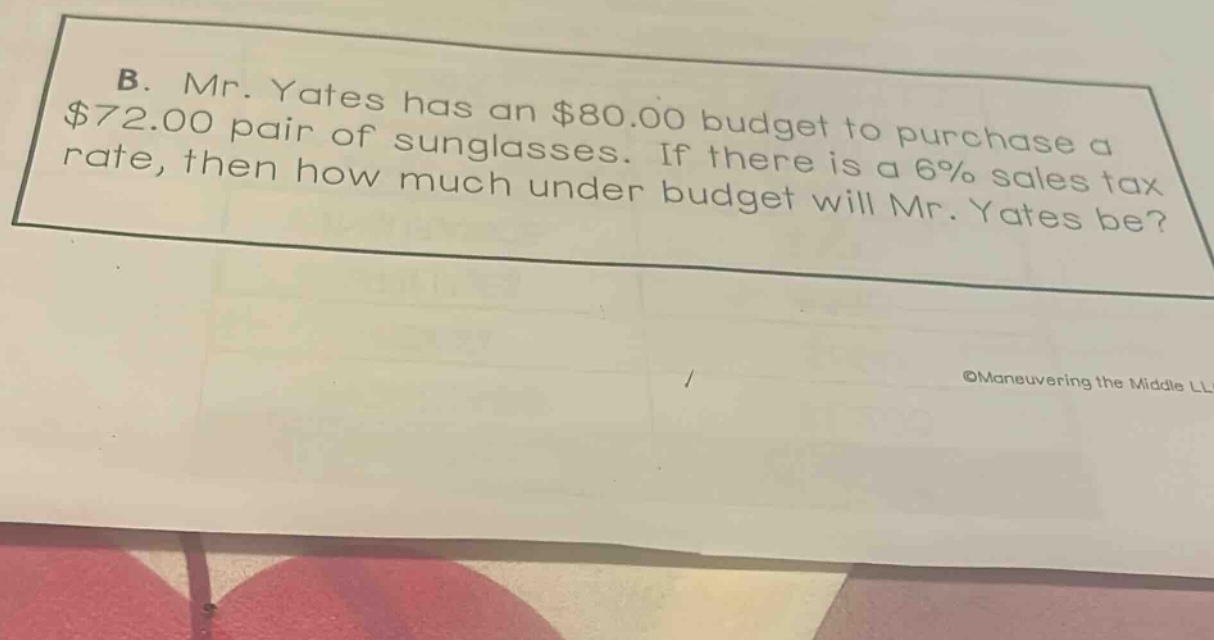 b. mr. yates has an $80.00 budget to purchase a $72.00 pair of sunglasses. if there is a 6% sales tax rate, then how much under budget will mr. yates be?