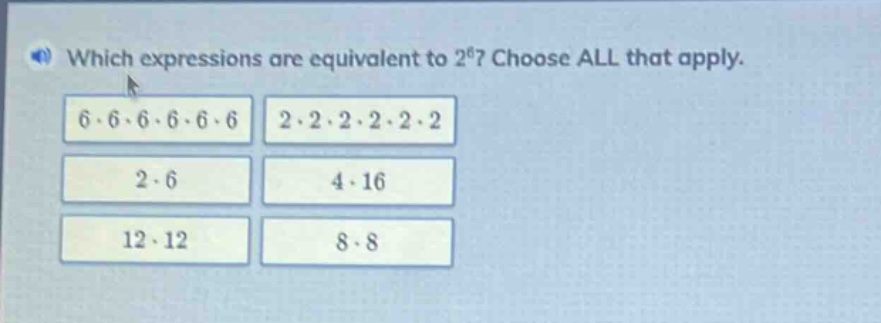 which expressions are equivalent to 2^6? choose all that apply. 6·6·6·6·6·6 2·2·2·2·2·2 2·6 4·16 12·12 8·8