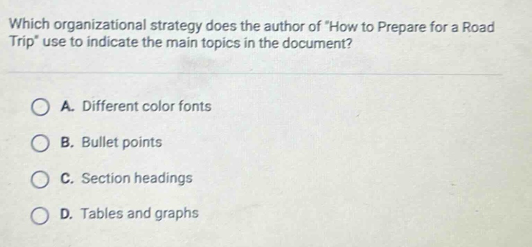 which organizational strategy does the author of how to prepare for a road trip use to indicate the main topics in the document? a. different color fonts b. bullet points c. section headings d. tables and graphs