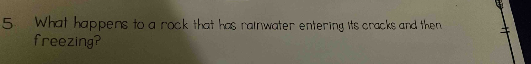 5. what happens to a rock that has rainwater entering its cracks and then freezing?