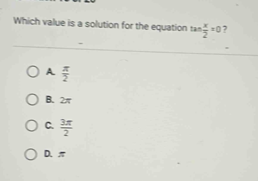 which value is a solution for the equation tan(x/2)=0? a. π/2 b. 2π c. 3π/2 d. π