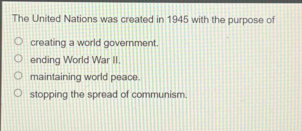 the united nations was created in 1945 with the purpose of creating a world government. ending world war ii. maintaining world peace. stopping the spread of communism.