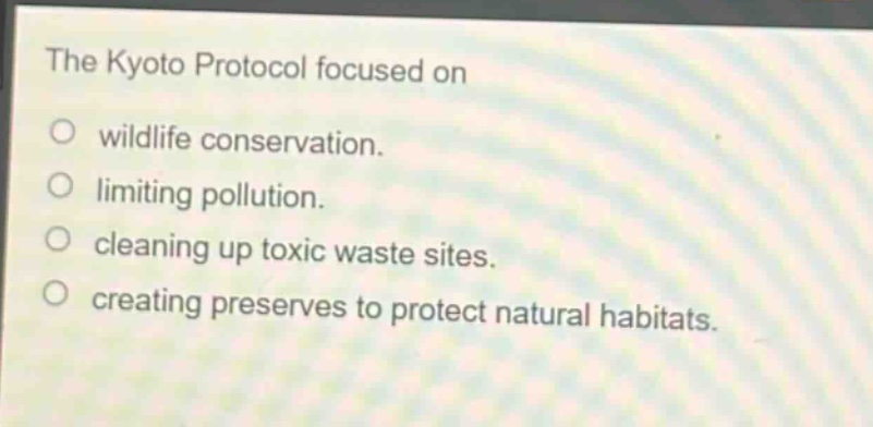 the kyoto protocol focused on\nwildlife conservation.\nlimiting pollution.\ncleaning up toxic waste sites.\ncreating preserves to protect natural habitats.
